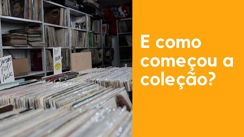 E como começou a coleção?